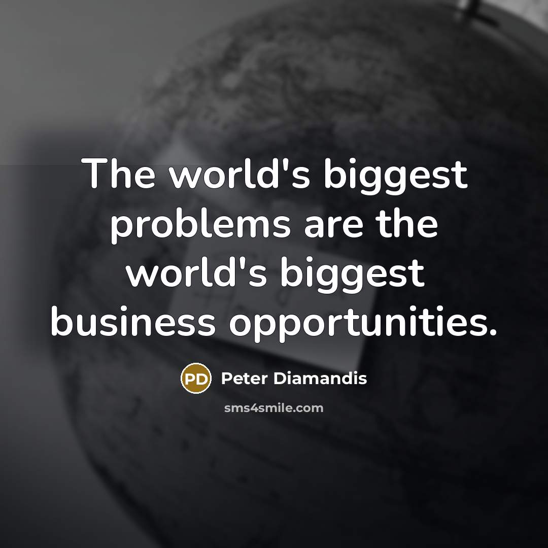 “The world's biggest problems are the world's biggest business opportunities.…” quote by Peter Diamandis