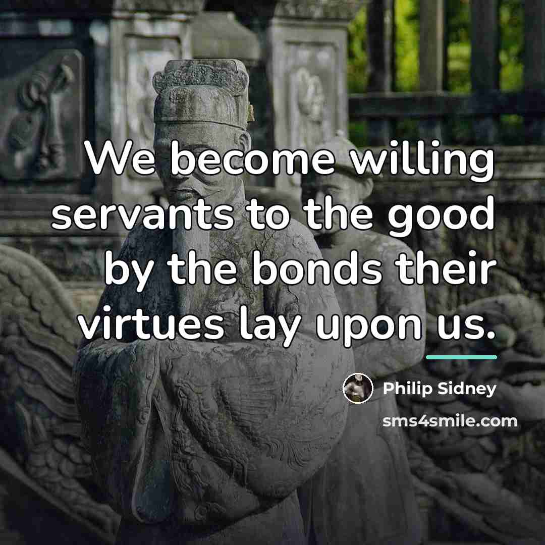 “We become willing servants to the good by the bonds…” quote by Philip Sidney