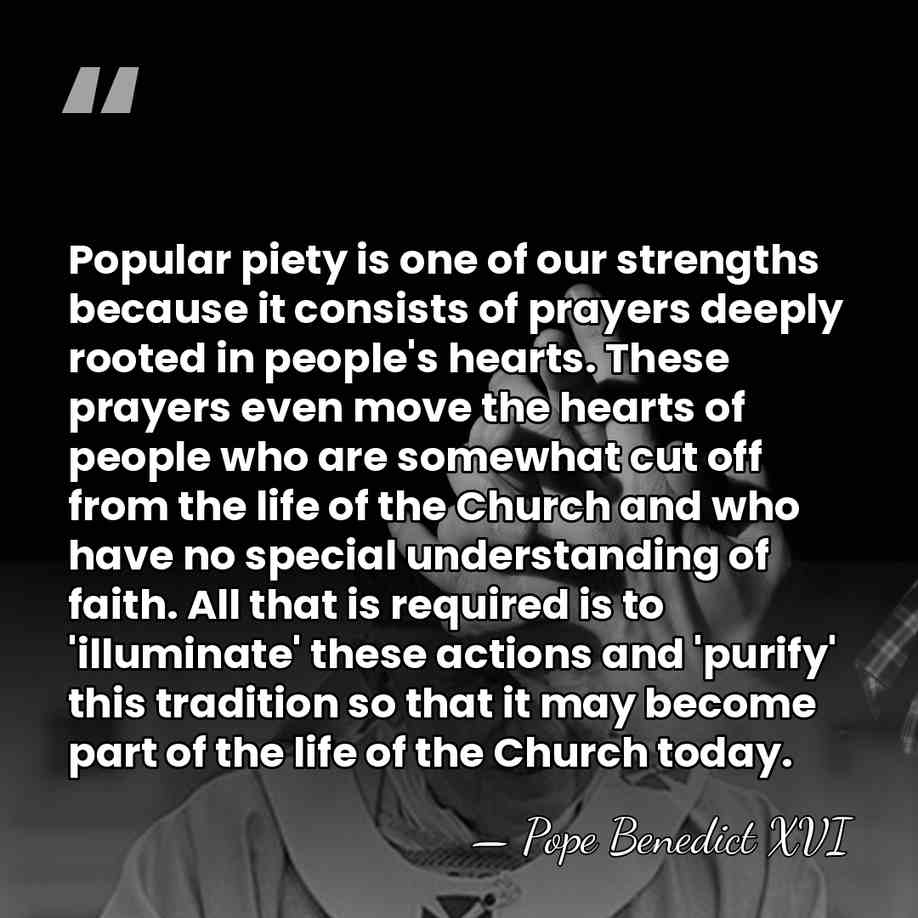 Popular piety is one of our strengths because it consists of prayers&hellip; - Pope Benedict XVI