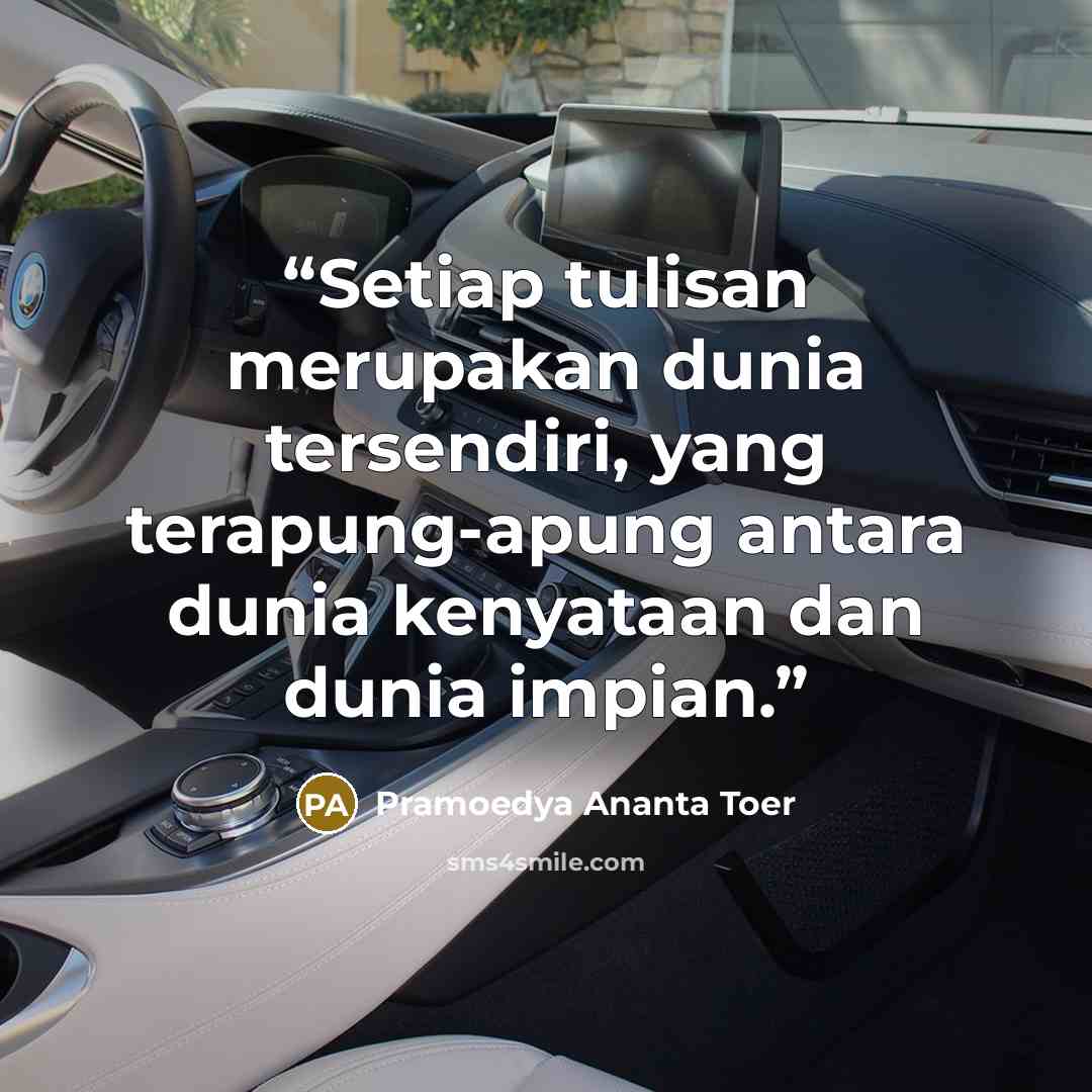 “Setiap tulisan merupakan dunia tersendiri, yang terapung-apung antara dunia kenyataan dan dunia impian.” quote by Pramoedya Ananta Toer