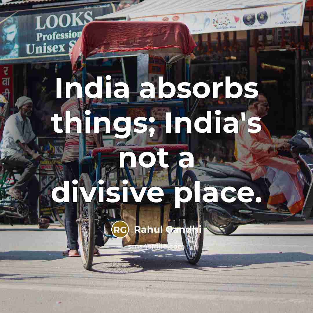 “India absorbs things; India's not a divisive place.…” quote by Rahul Gandhi