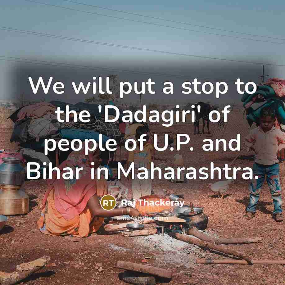 “We will put a stop to the 'Dadagiri' of people of U.P. and Bihar in Maharashtra.” quote by Raj Thackeray