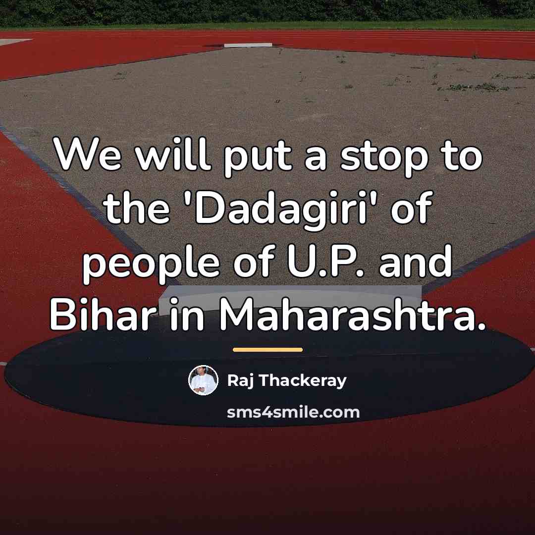 “We will put a stop to the 'Dadagiri' of people…” quote by Raj Thackeray
