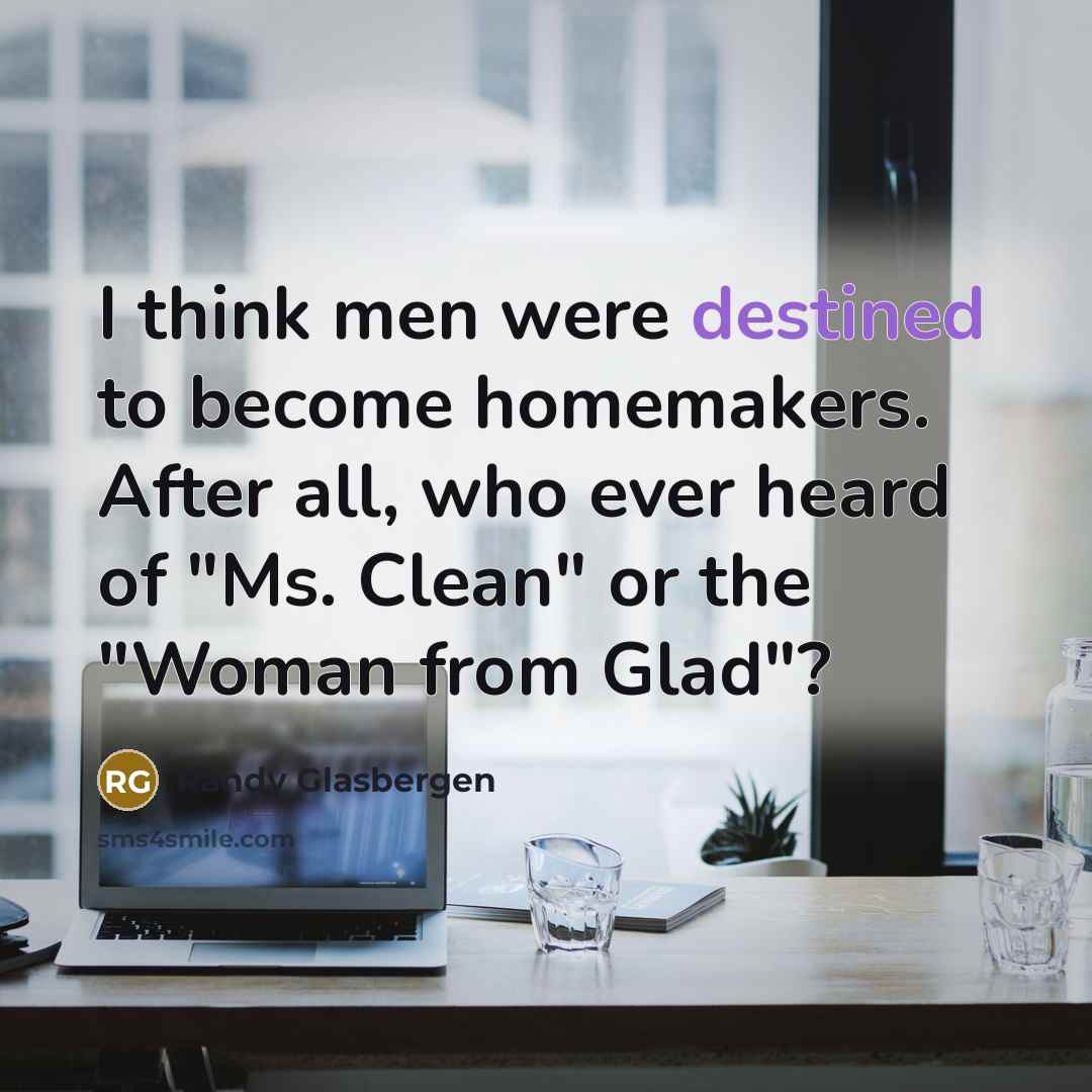 “I think men were destined to become homemakers. After all,…” quote by Randy Glasbergen