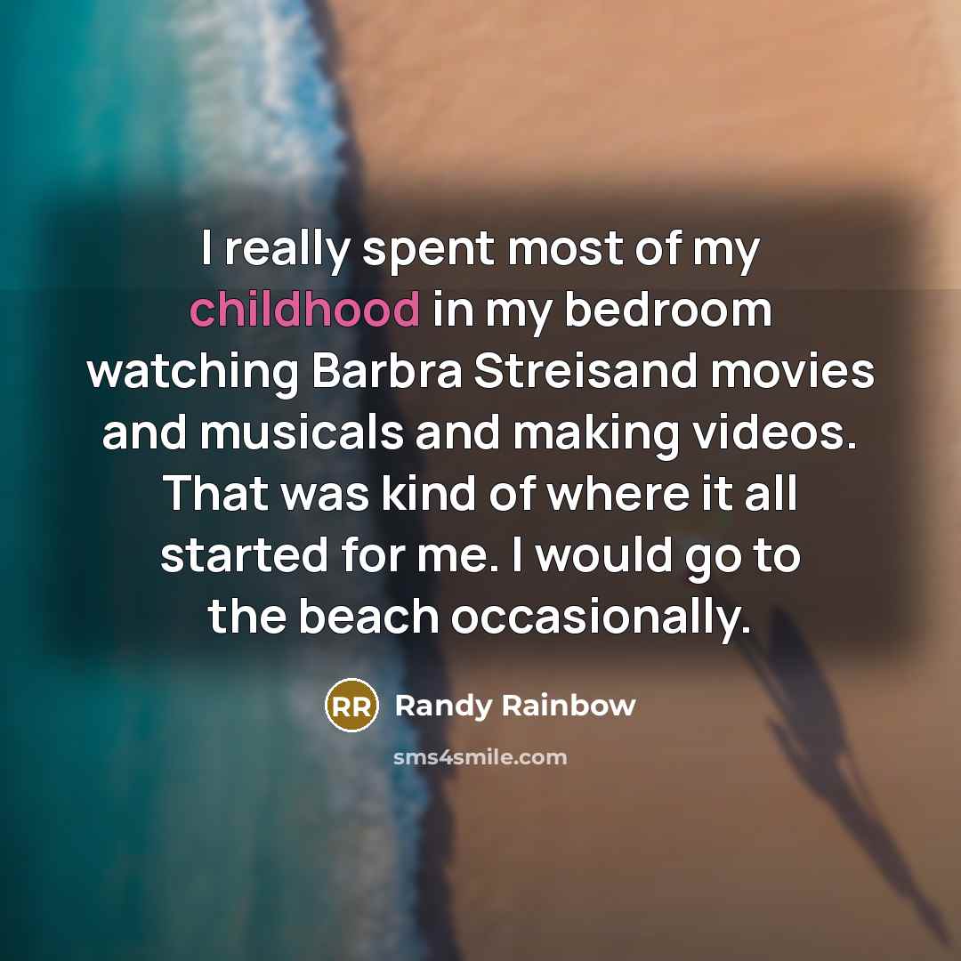 “I really spent most of my childhood in my bedroom…” quote by Randy Rainbow