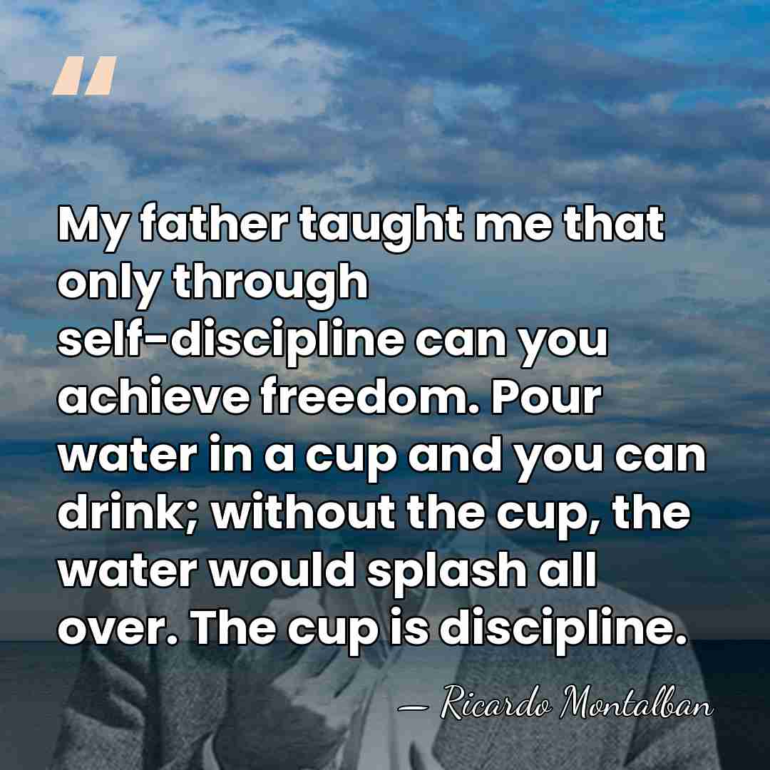 My father taught me that only through self-discipline can you achieve freedom.&hellip; - Ricardo Montalban