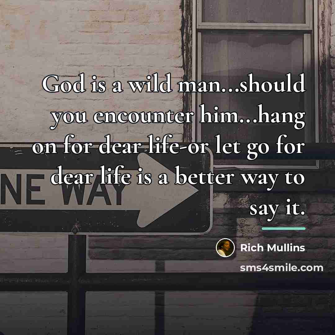 “God is a wild man...should you encounter him...hang on for…” quote by Rich Mullins