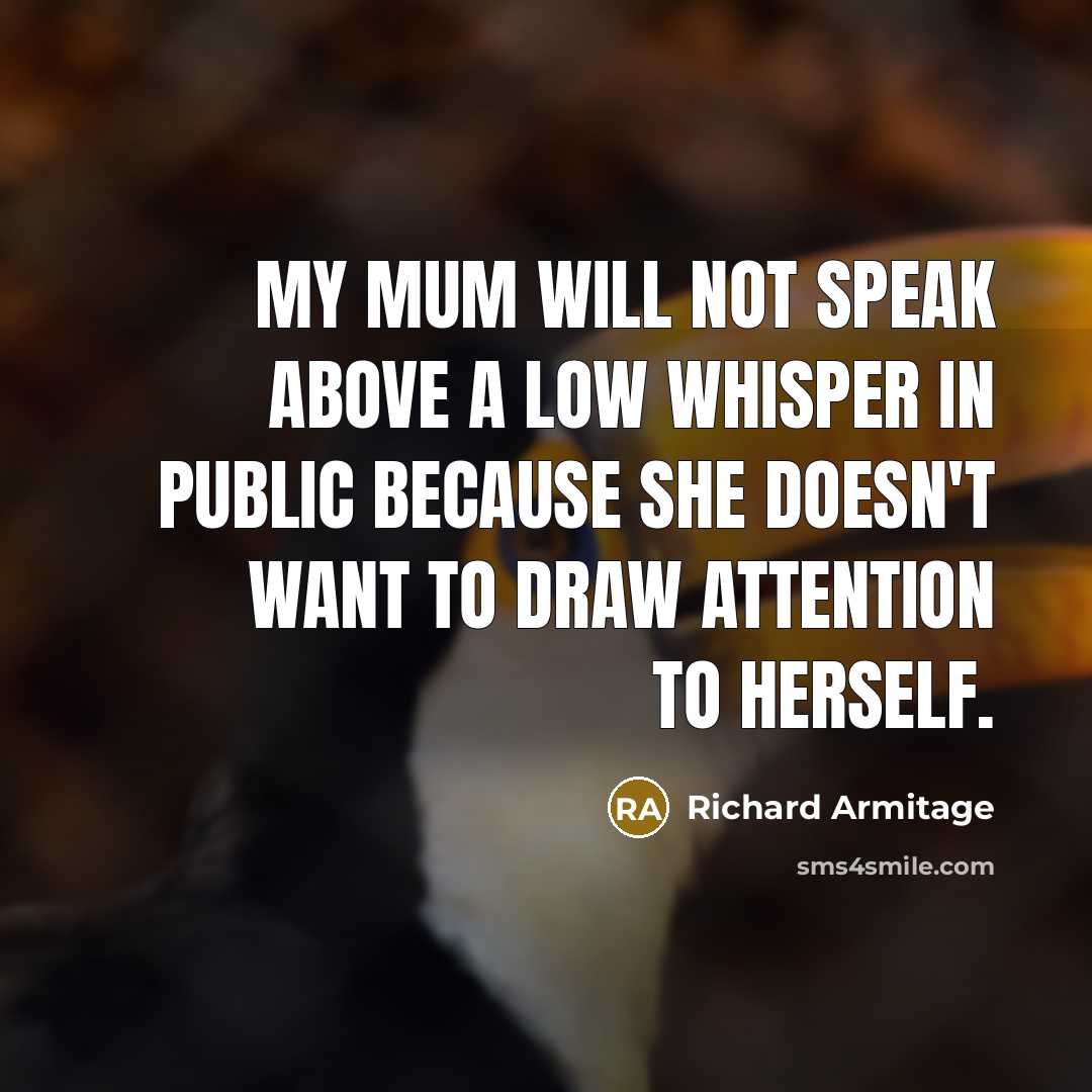 “My mum will not speak above a low whisper in…” quote by Richard Armitage