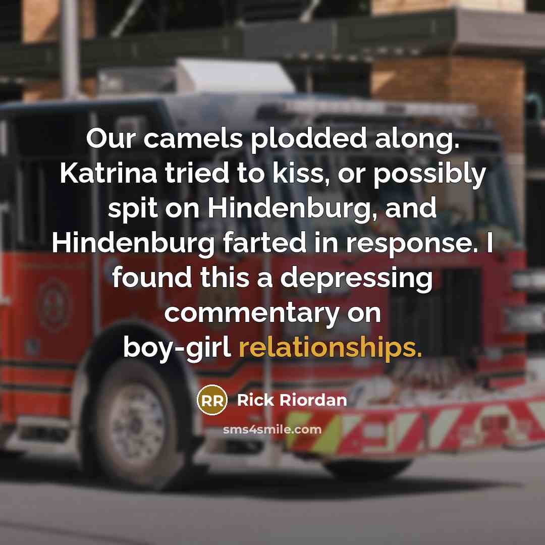“Our camels plodded along. Katrina tried to kiss, or possibly…” quote by Rick Riordan