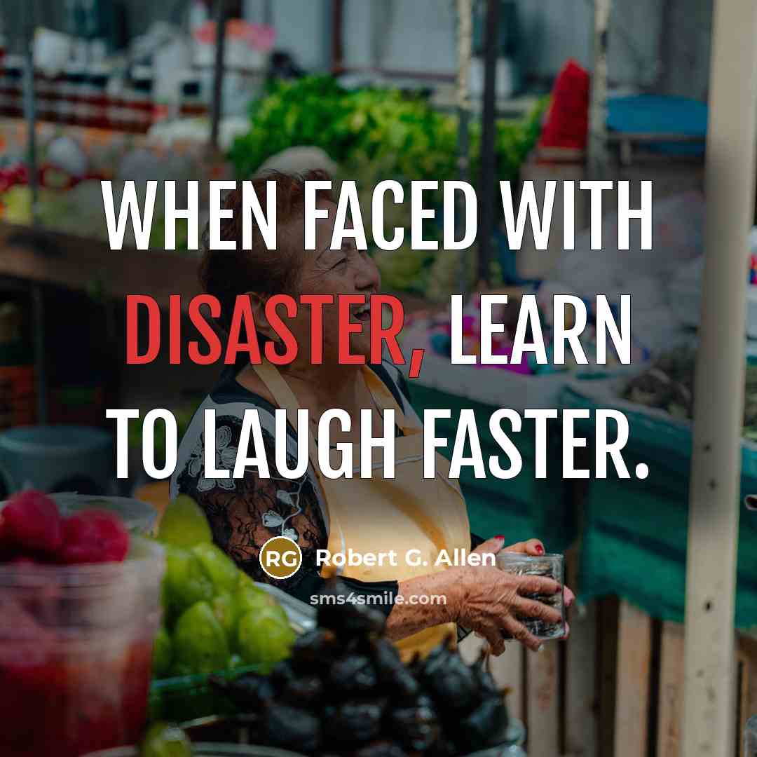 “When faced with disaster, learn to laugh faster.…” quote by Robert G. Allen