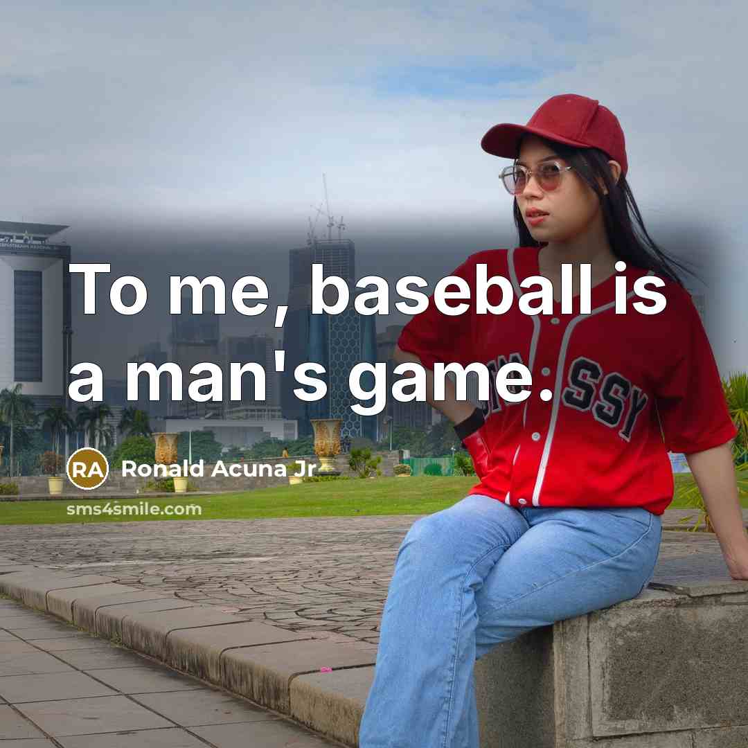 “To me, baseball is a man's game.…” quote by Ronald Acuna Jr