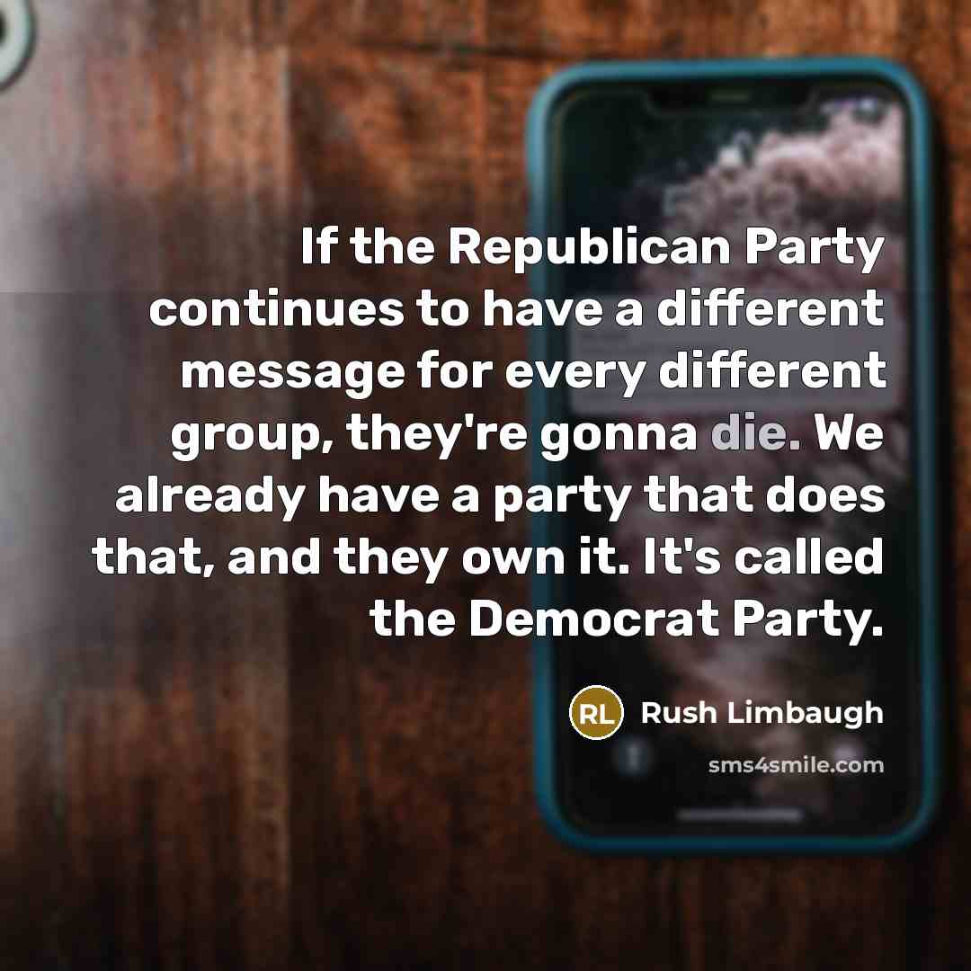 “If the Republican Party continues to have a different message…” quote by Rush Limbaugh