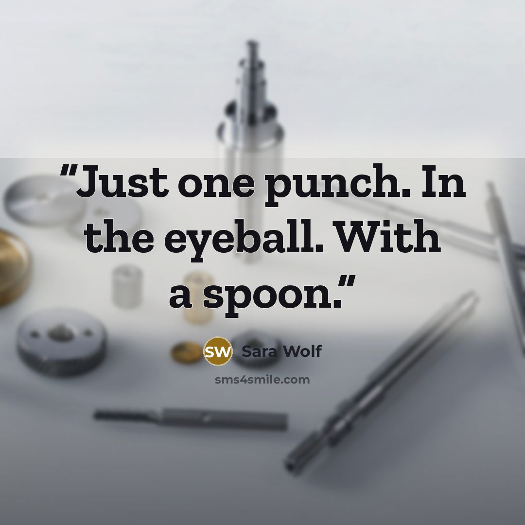 “Just one punch. In the eyeball. With a spoon.” quote by Sara Wolf