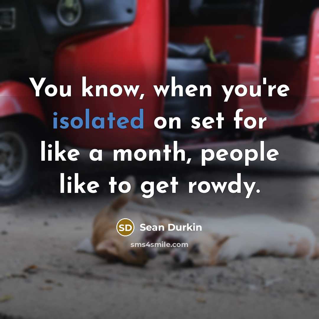 “You know, when you're isolated on set for like a…” quote by Sean Durkin