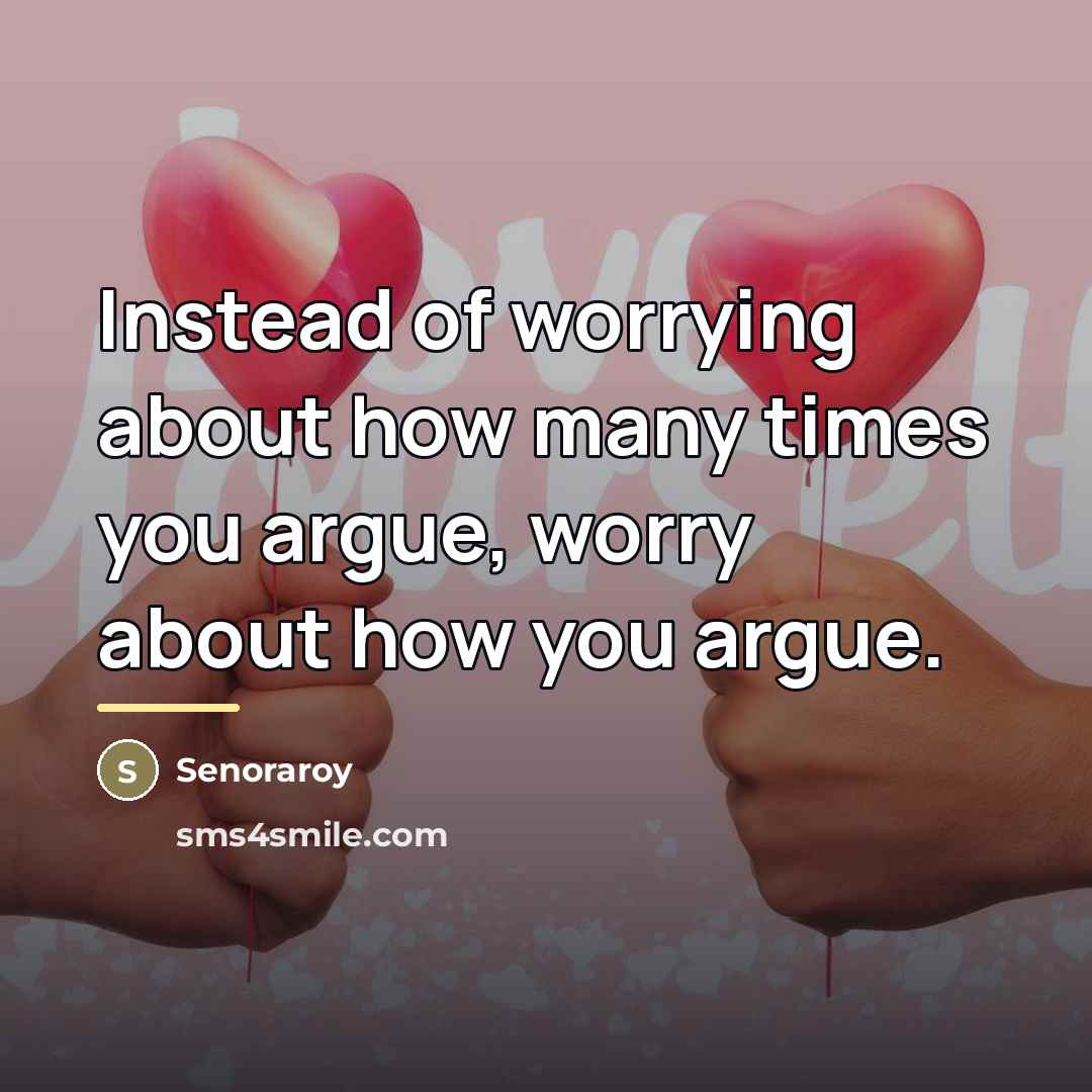 “Instead of worrying about how many times you argue, worry…” quote by Senoraroy