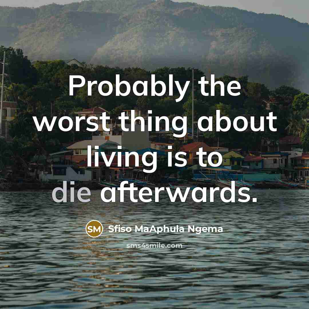 “Probably the worst thing about living is to die afterwards.…” quote by Sfiso MaAphula Ngema