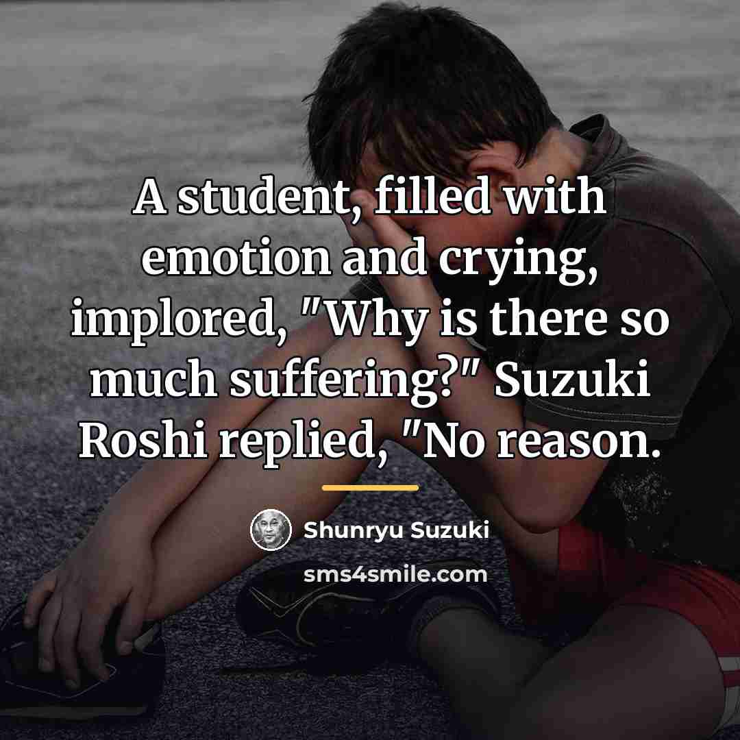 “A student, filled with emotion and crying, implored, "Why is…” quote by Shunryu Suzuki