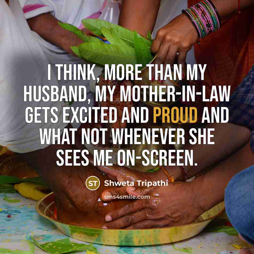 “I think, more than my husband, my mother-in-law gets excited…” quote by Shweta Tripathi