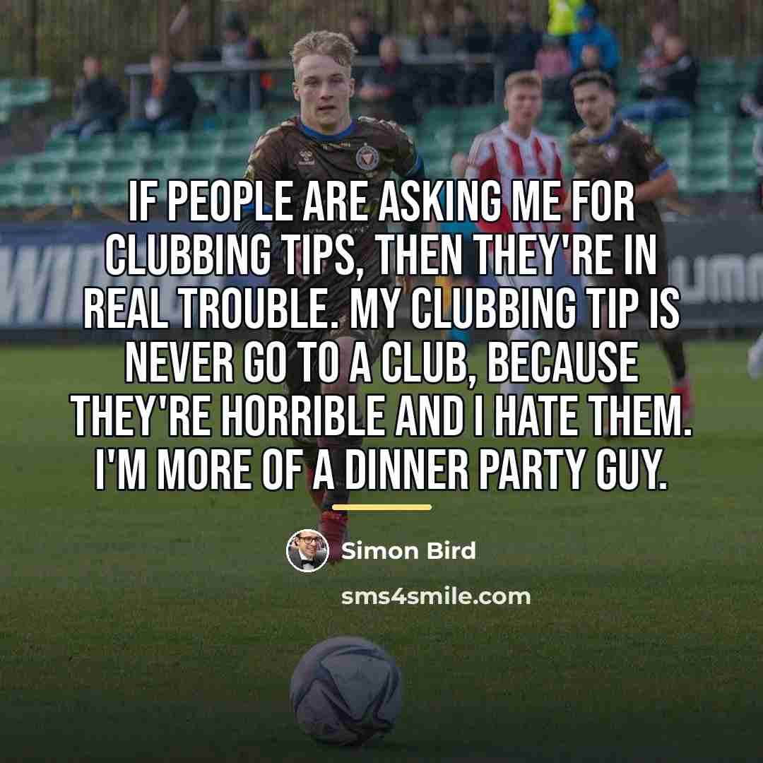 “If people are asking me for clubbing tips, then they're…” quote by Simon Bird