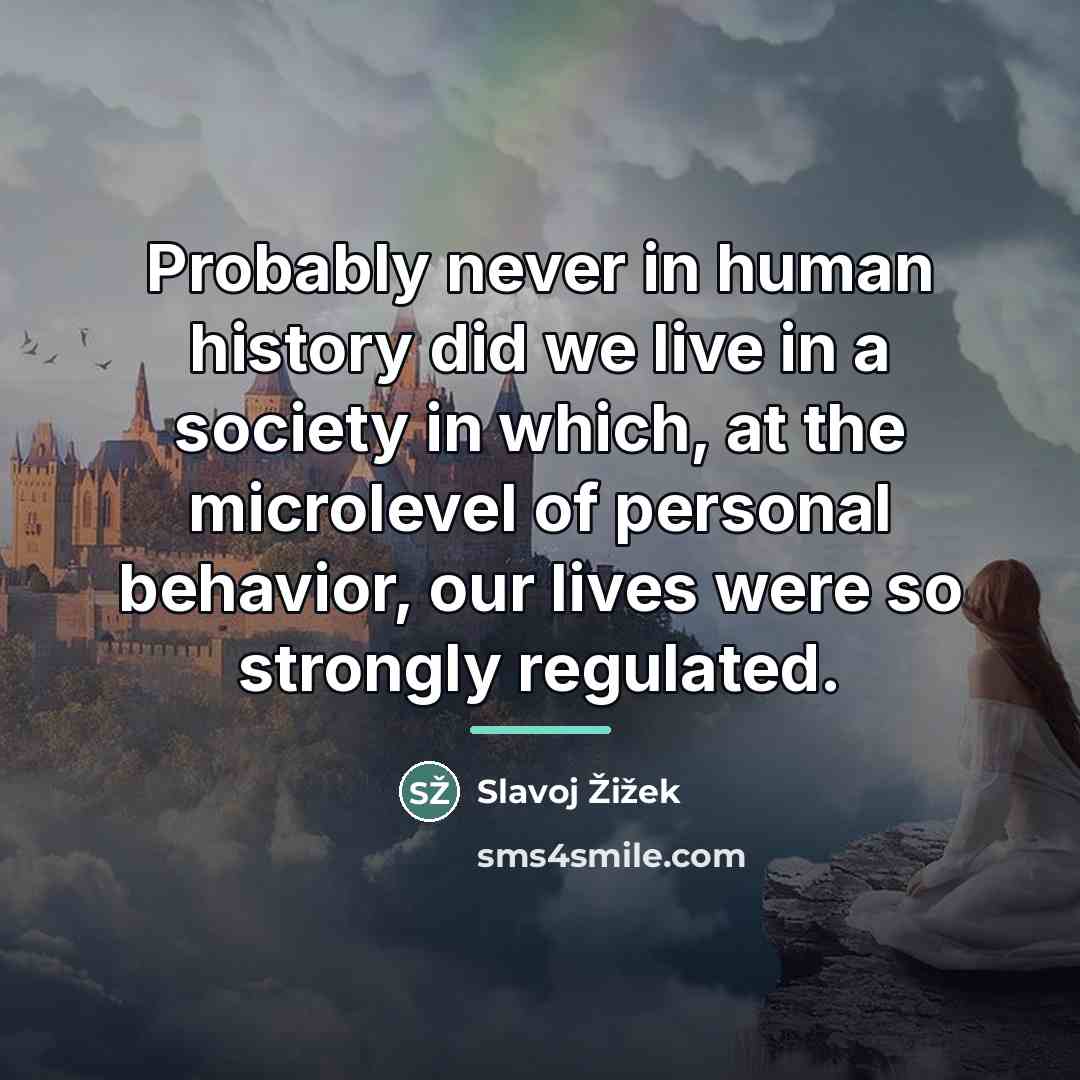 “Probably never in human history did we live in a…” quote by Slavoj Žižek