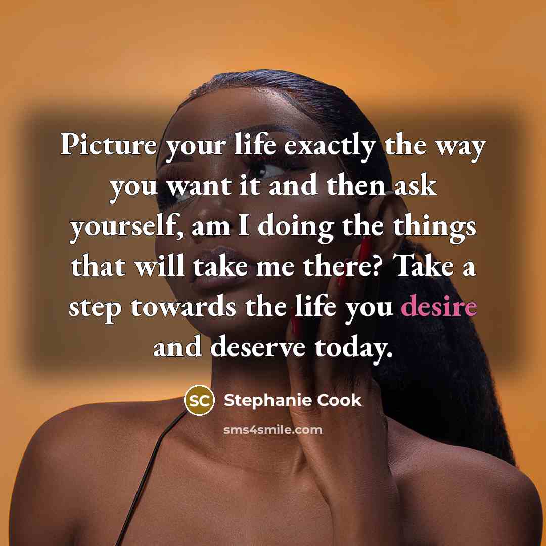 “Picture your life exactly the way you want it and…” quote by Stephanie Cook