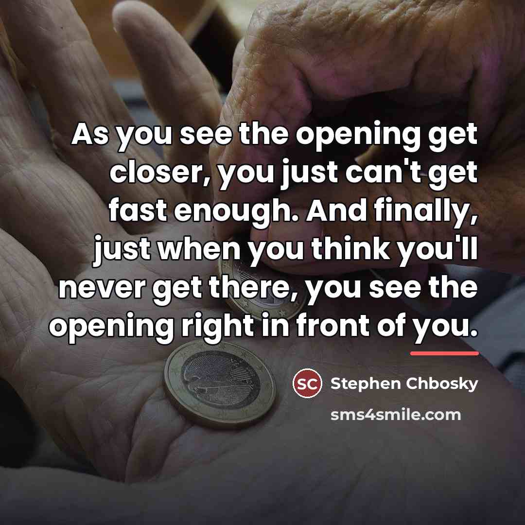 “As you see the opening get closer, you just can't…” quote by Stephen Chbosky