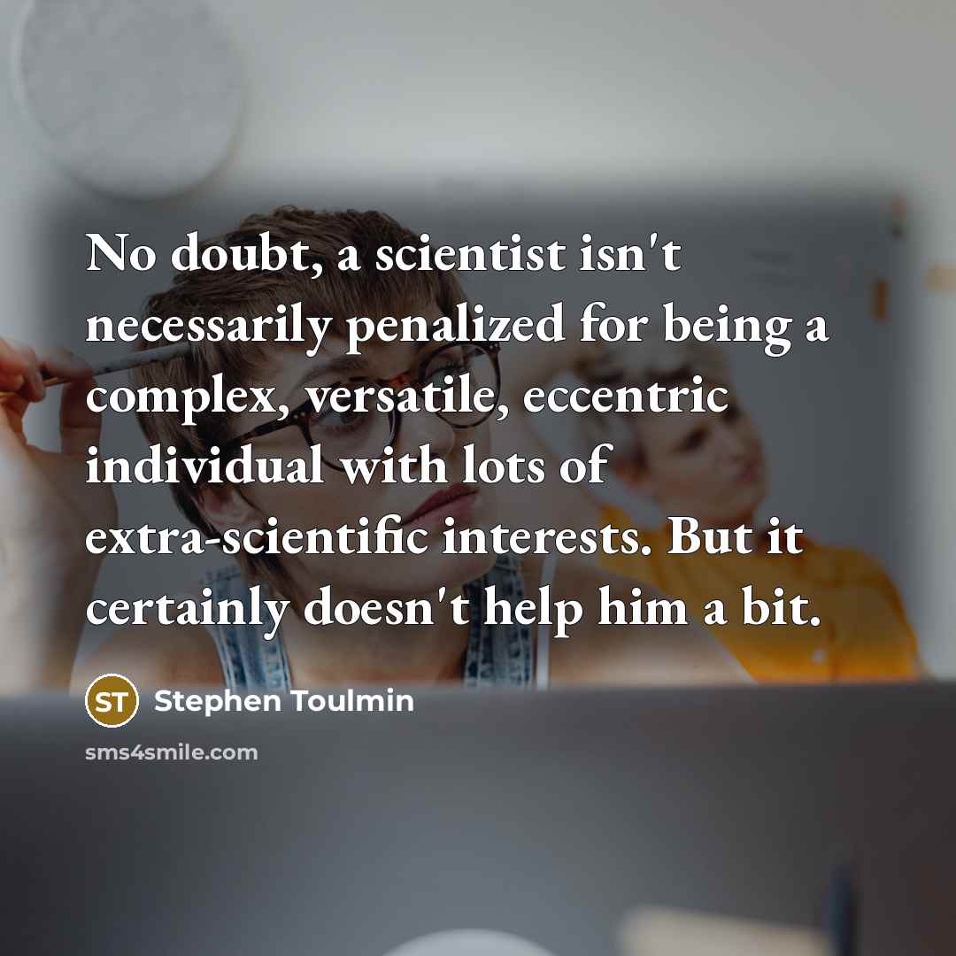 “No doubt, a scientist isn't necessarily penalized for being a…” quote by Stephen Toulmin