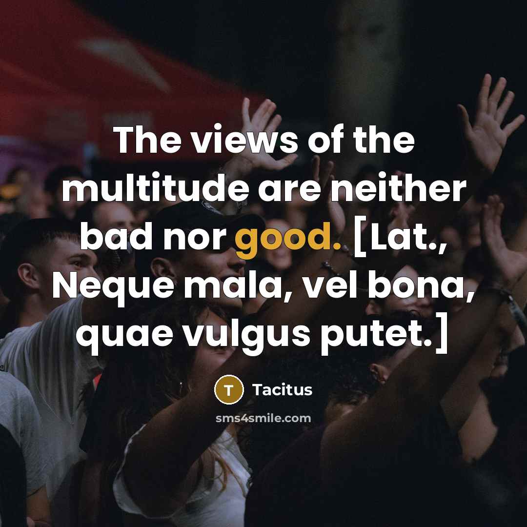 “The views of the multitude are neither bad nor good.…” quote by Tacitus