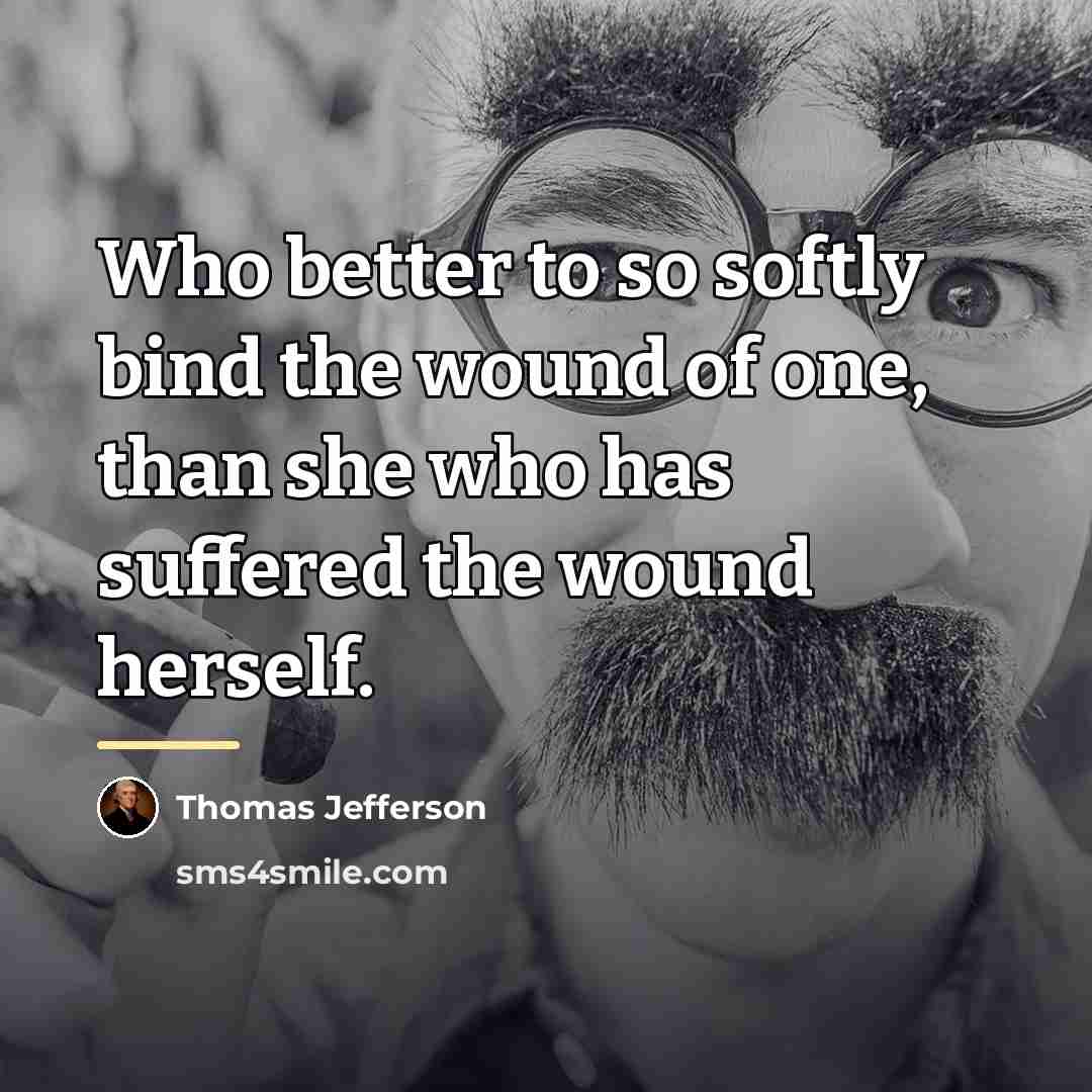 “Who better to so softly bind the wound of one,…” quote by Thomas Jefferson