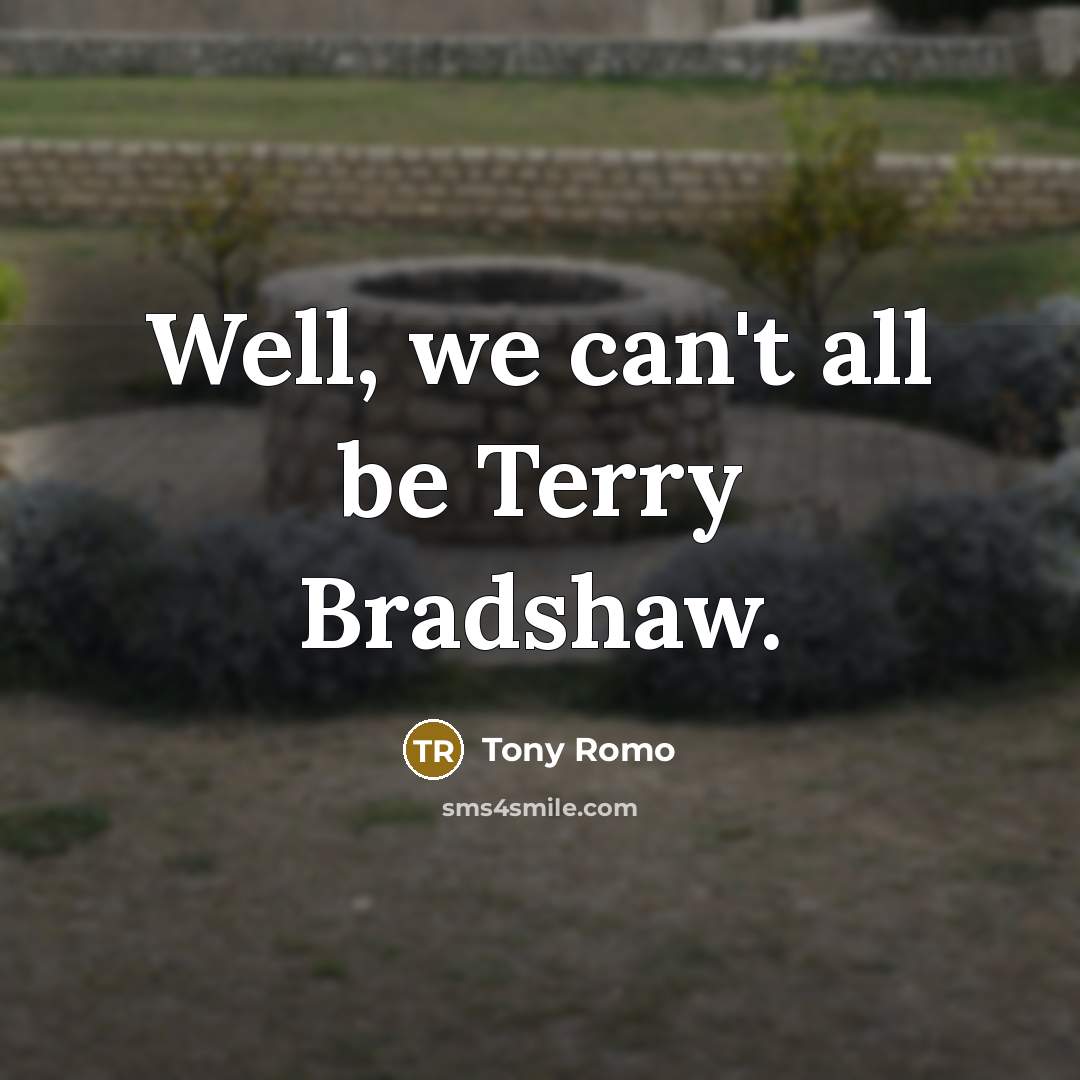 “Well, we can't all be Terry Bradshaw.…” quote by Tony Romo