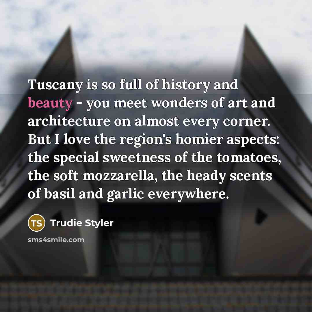 “Tuscany is so full of history and beauty - you…” quote by Trudie Styler