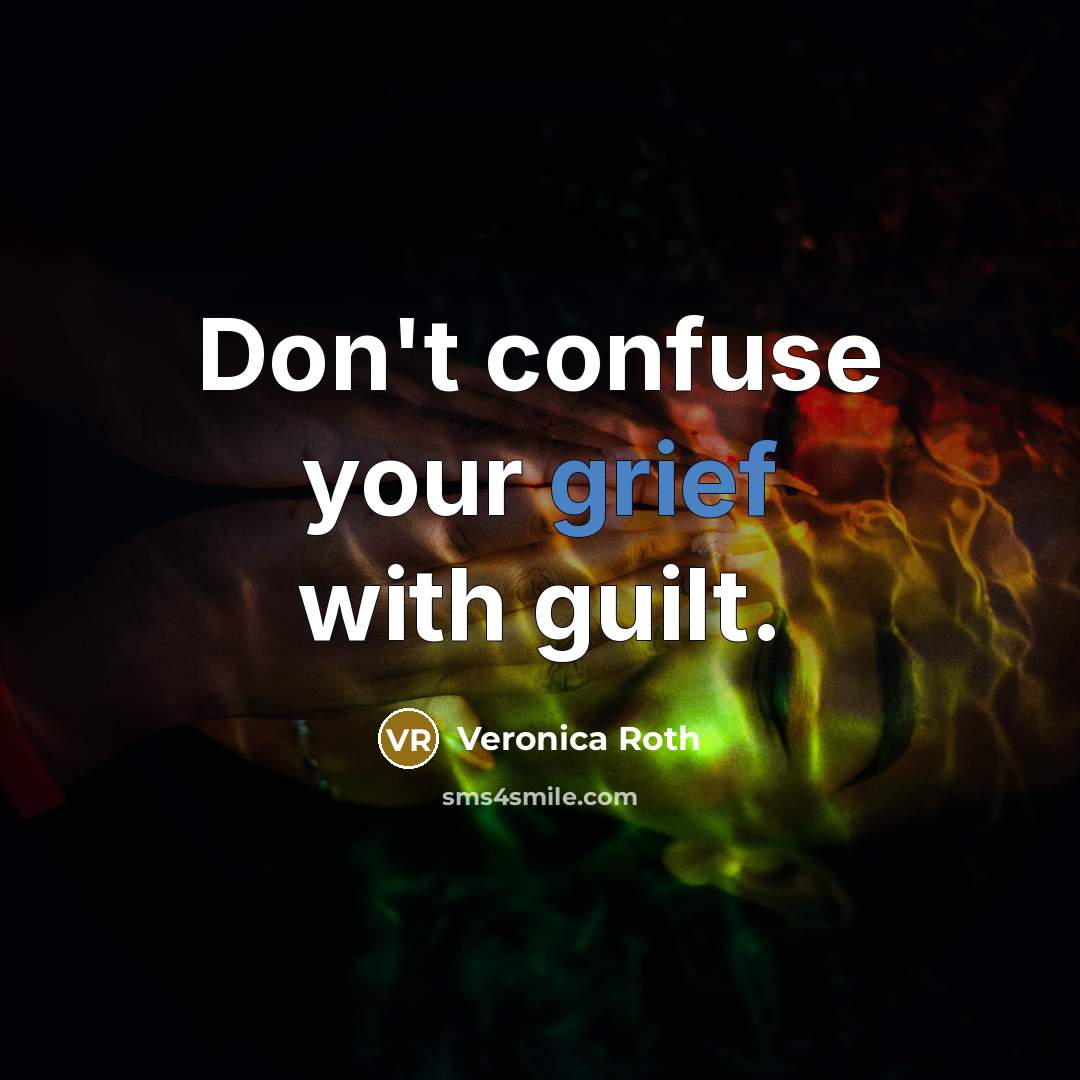 “Don't confuse your grief with guilt.…” quote by Veronica Roth