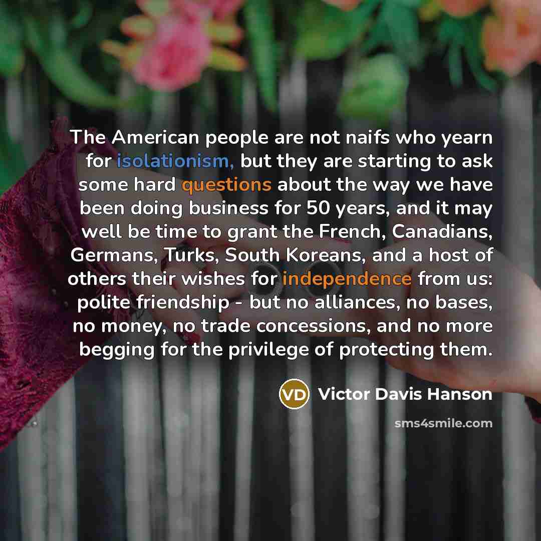 “The American people are not naifs who yearn for isolationism,…” quote by Victor Davis Hanson