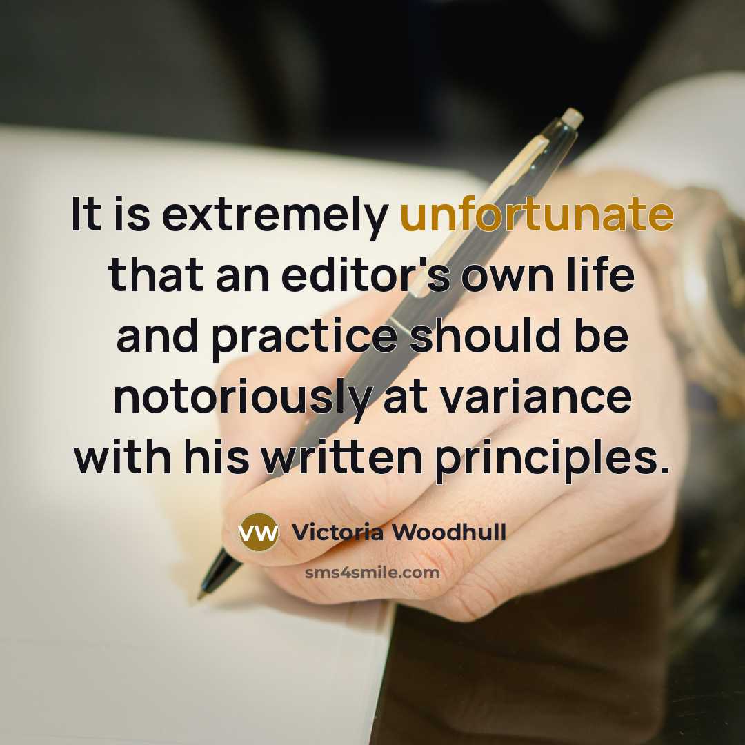 “It is extremely unfortunate that an editor's own life and practice should be notoriously at variance with his written principles.” quote by Victoria Woodhull