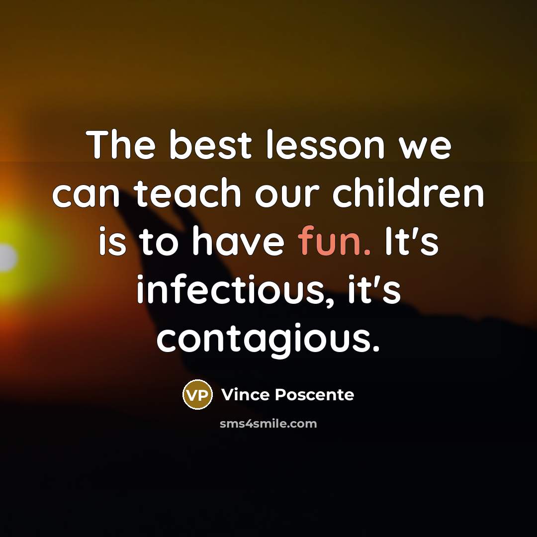 “The best lesson we can teach our children is to…” quote by Vince Poscente