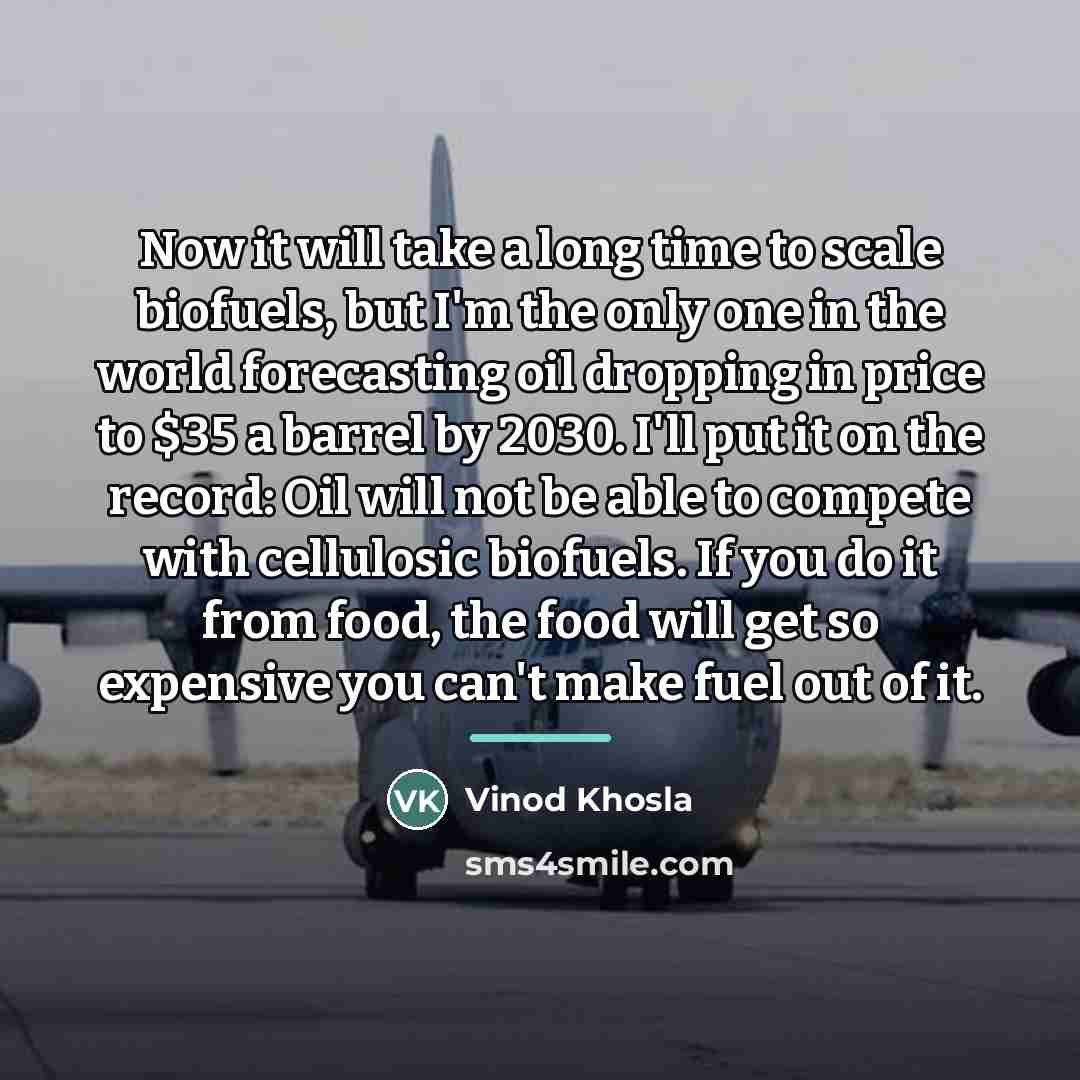 “Now it will take a long time to scale biofuels,…” quote by Vinod Khosla