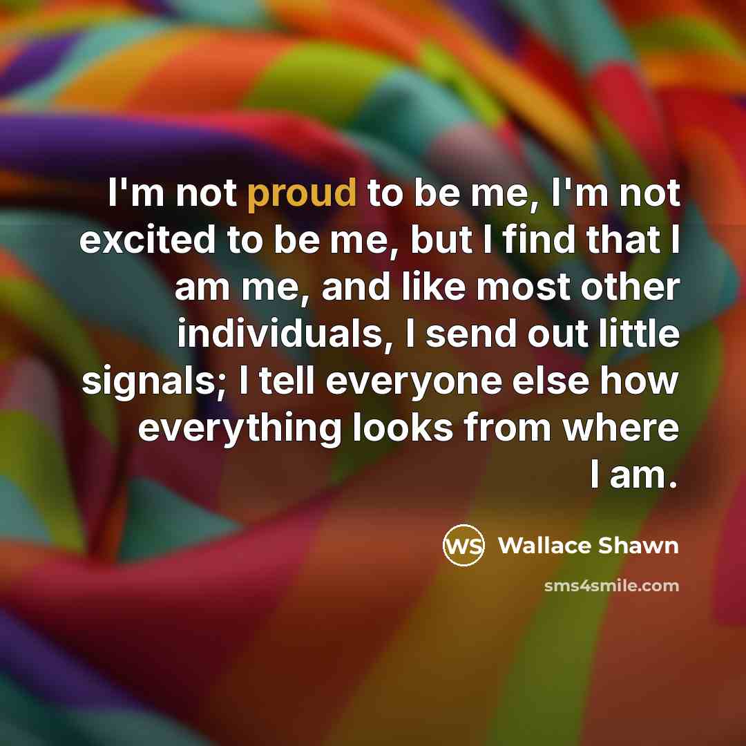 “I'm not proud to be me, I'm not excited to…” quote by Wallace Shawn