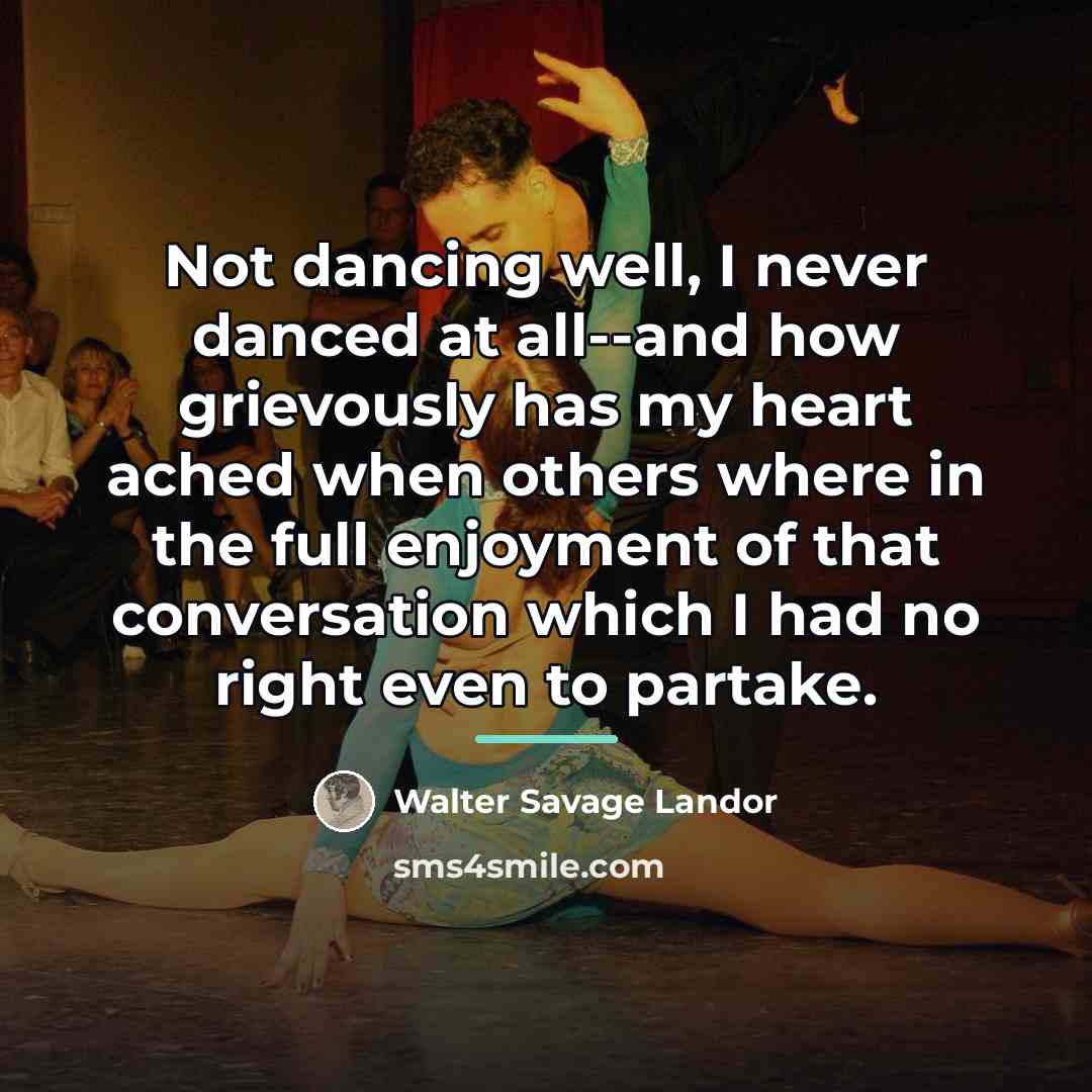 “Not dancing well, I never danced at all--and how grievously…” quote by Walter Savage Landor
