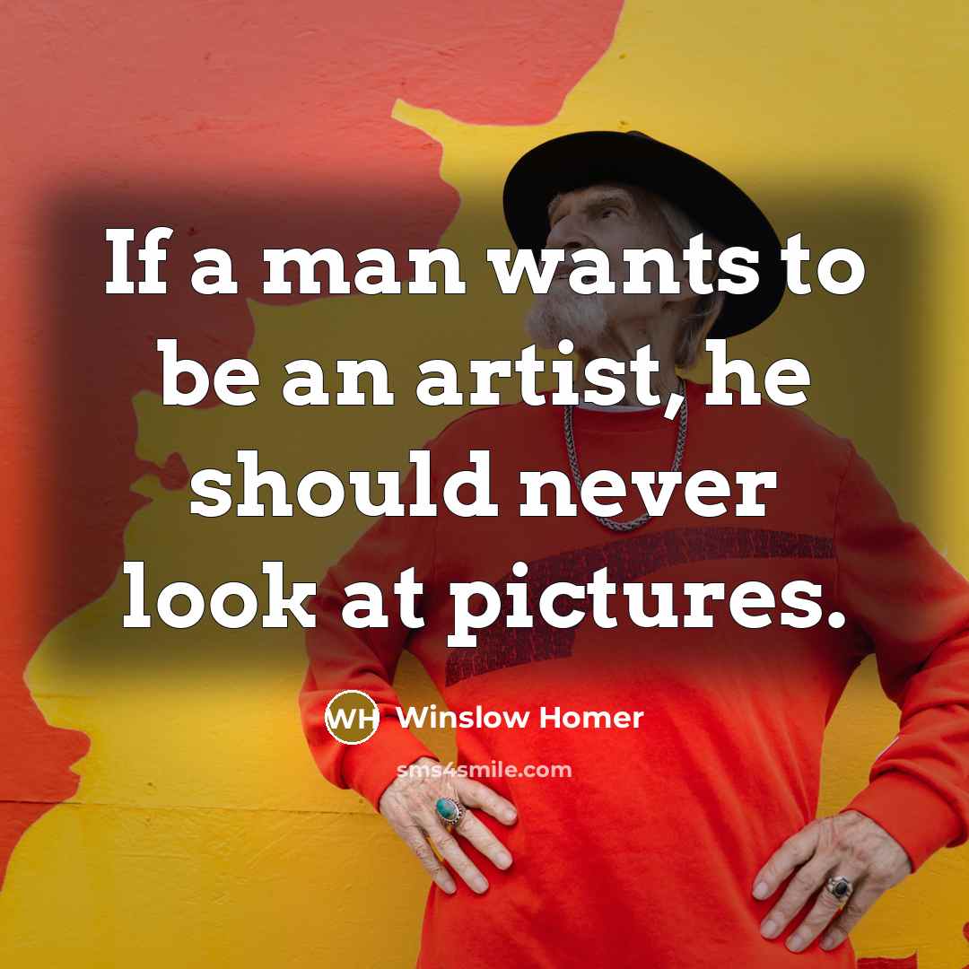 “If a man wants to be an artist, he should…” quote by Winslow Homer