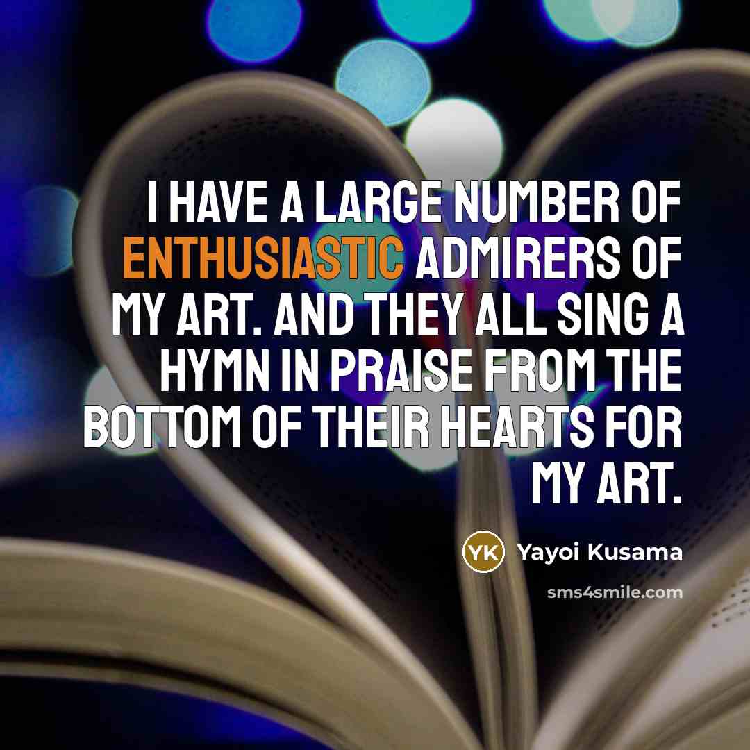 “I have a large number of enthusiastic admirers of my…” quote by Yayoi Kusama