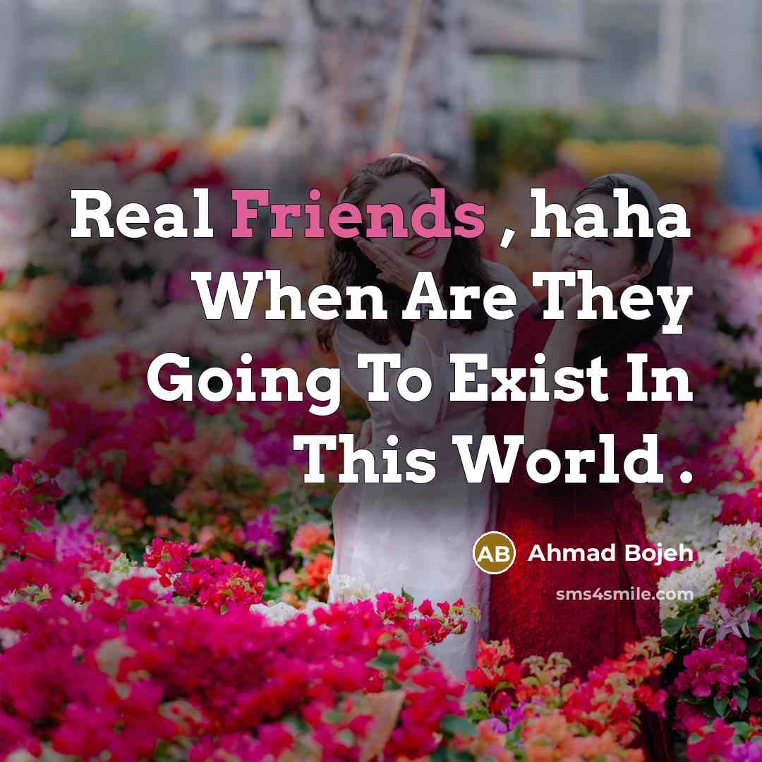 “Real Friends , haha When Are They Going To Exist In This World .” quote by Ahmad Bojeh