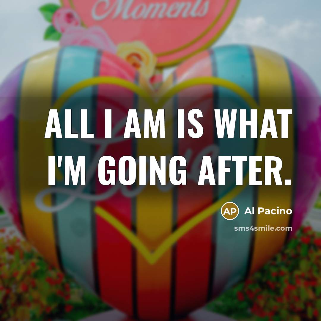 “All I am is what I'm going after.…” quote by Al Pacino