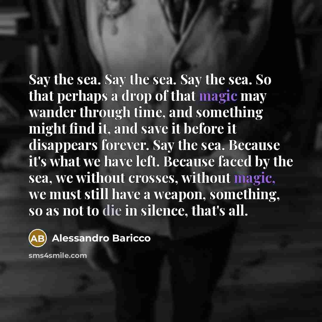 “Say the sea. Say the sea. Say the sea. So…” quote by Alessandro Baricco