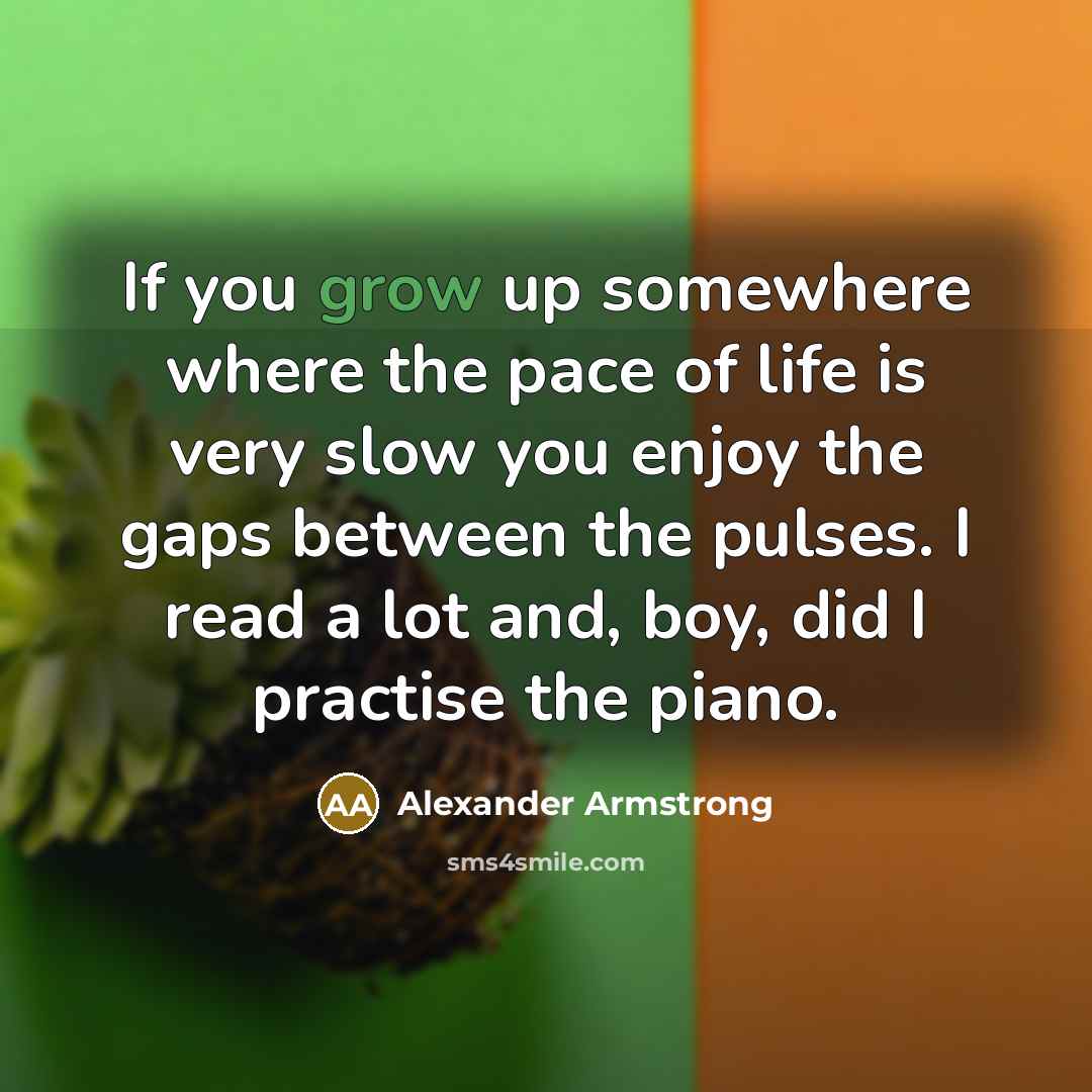 “If you grow up somewhere where the pace of life…” quote by Alexander Armstrong