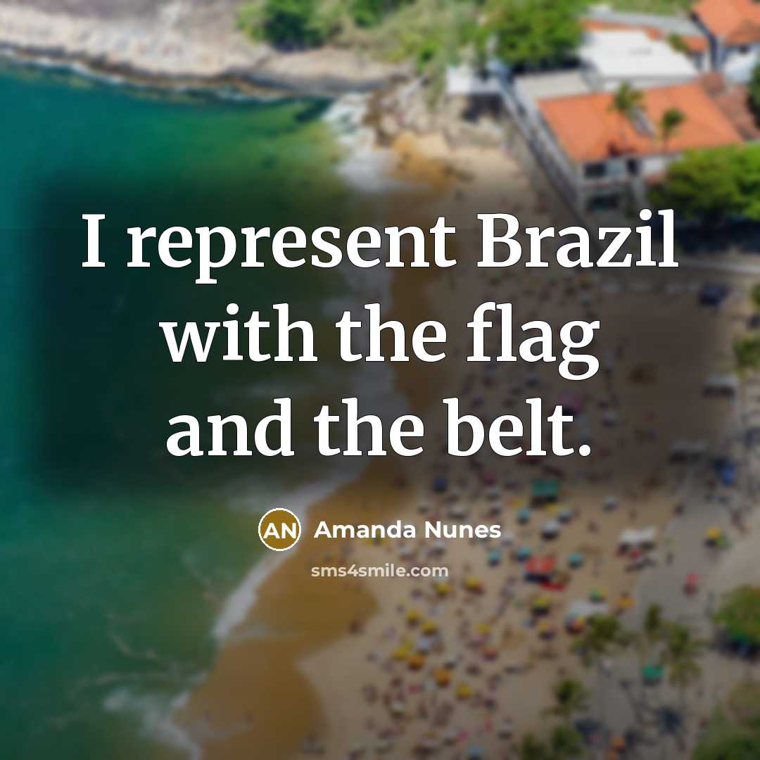 “I represent Brazil with the flag and the belt.…” quote by Amanda Nunes