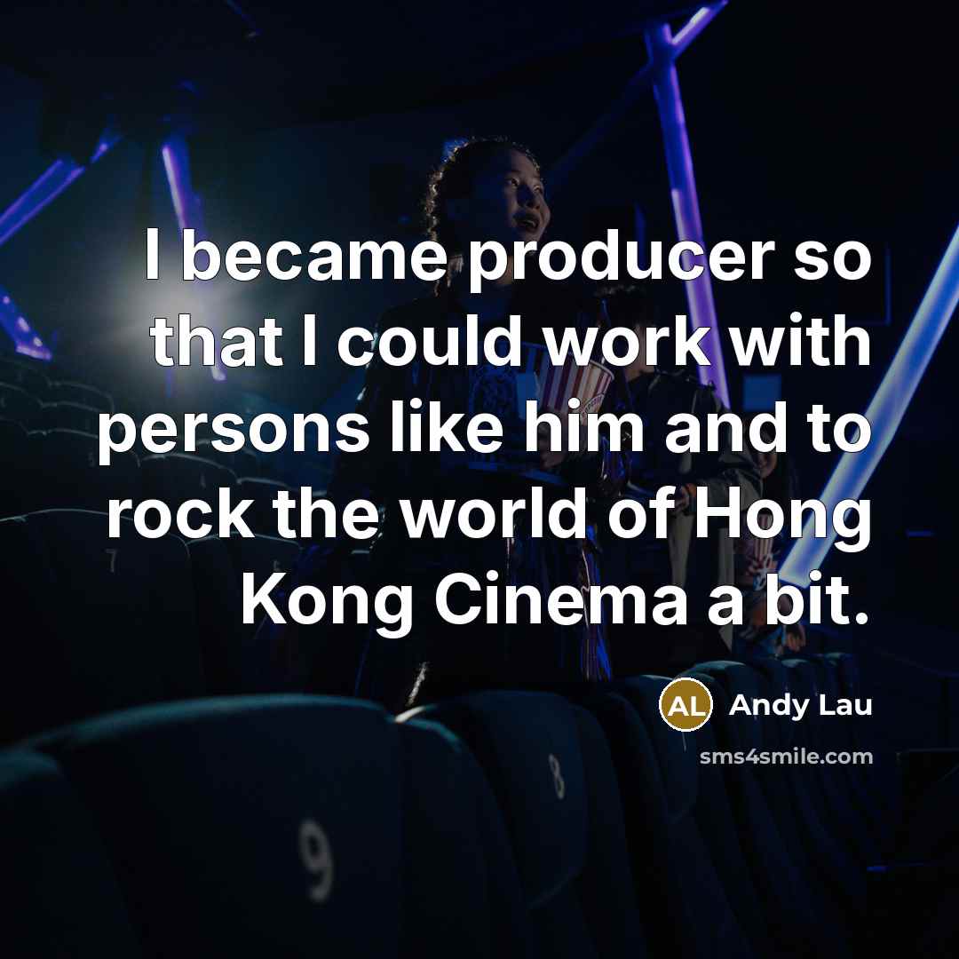 “I became producer so that I could work with persons…” quote by Andy Lau