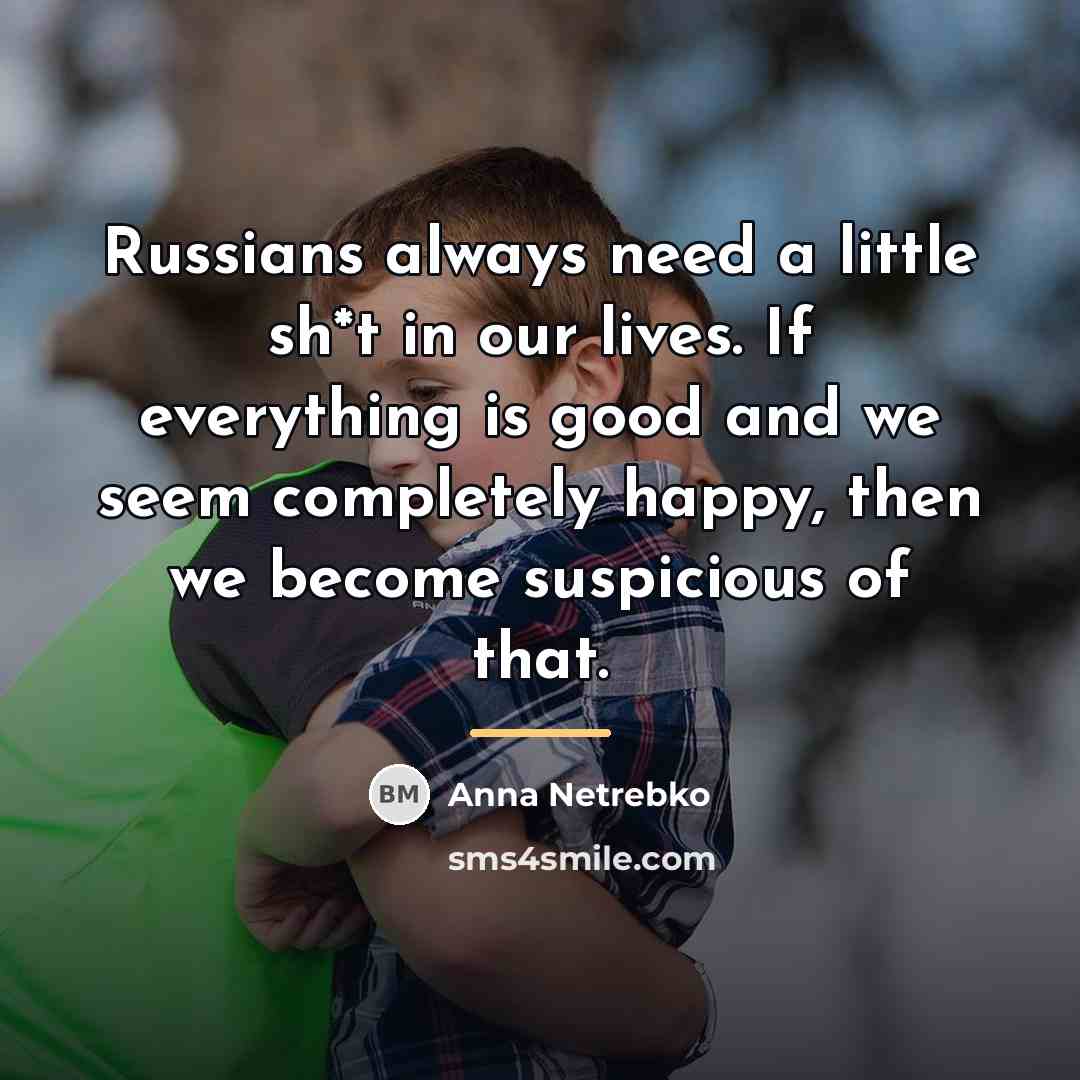 “Russians always need a little sh*t in our lives. If…” quote by Anna Netrebko