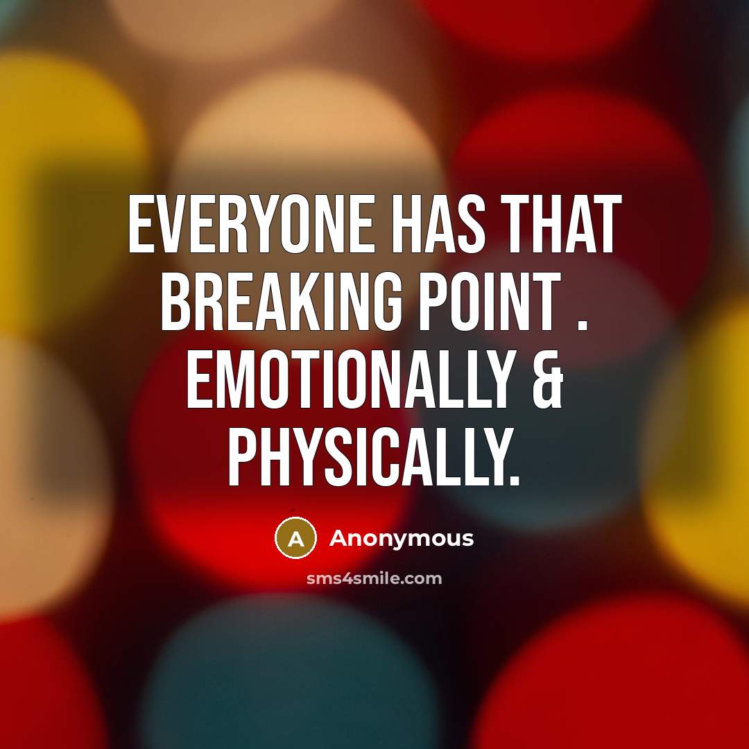 “Everyone has that breaking point . Emotionally & Physically.” quote by Anonymous