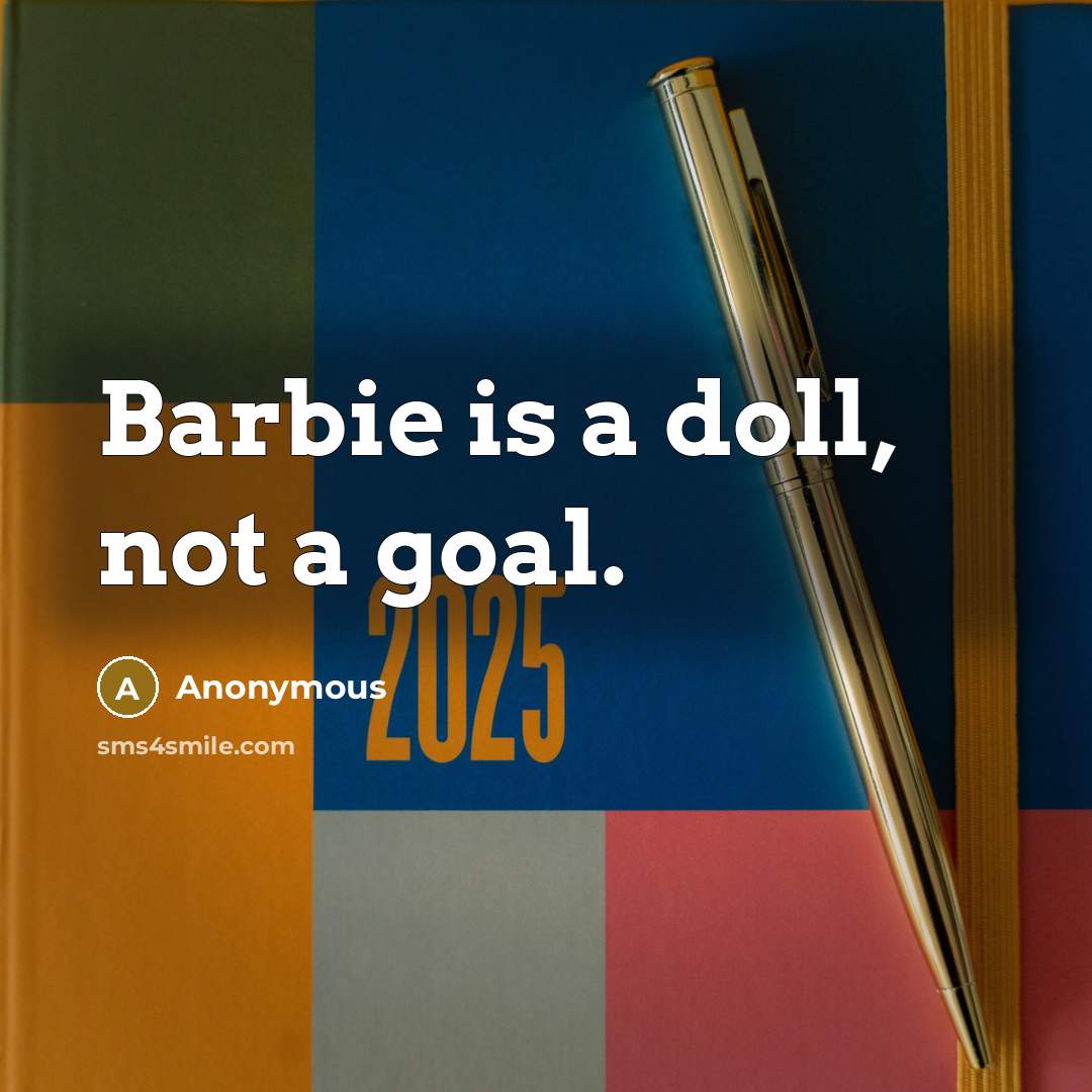 “Barbie is a doll, not a goal.” quote by Anonymous