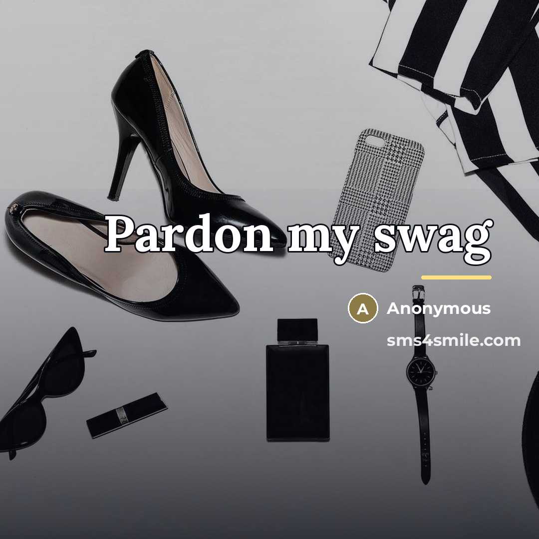 “Pardon my swag…” quote by Anonymous